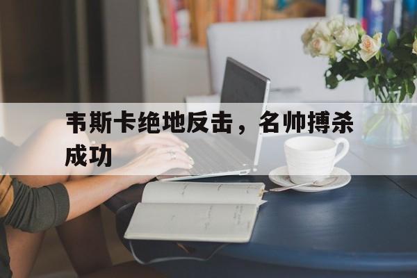 开云体育APP下载-韦斯卡绝地反击，名帅搏杀成功